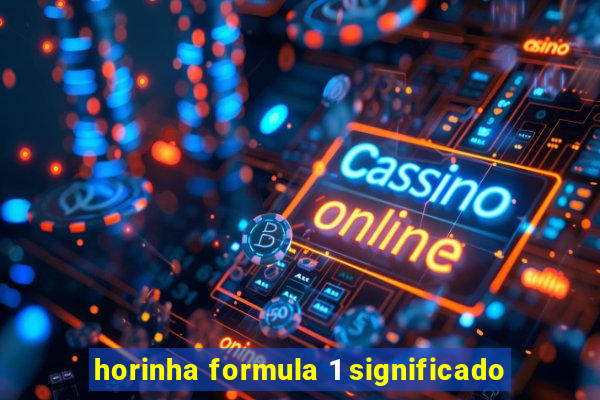 horinha formula 1 significado